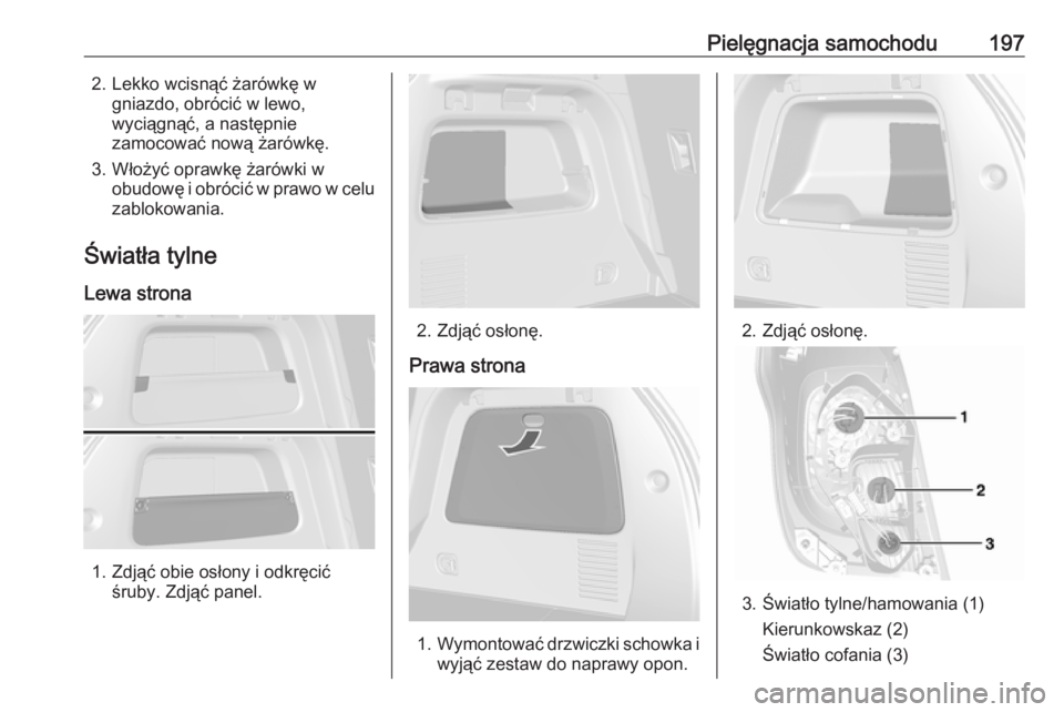 OPEL MOKKA 2016  Instrukcja obsługi (in Polish) Pielęgnacja samochodu1972. Lekko wcisnąć żarówkę wgniazdo, obrócić w lewo,
wyciągnąć, a następnie
zamocować nową żarówkę.
3. Włożyć oprawkę żarówki w obudowę i obrócić w praw