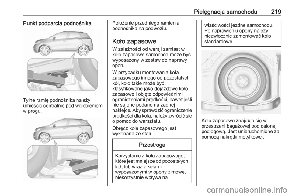 OPEL MOKKA 2016  Instrukcja obsługi (in Polish) Pielęgnacja samochodu219Punkt podparcia podnośnika
Tylne ramię podnośnika należy
umieścić centralnie pod wgłębieniem
w progu.
Położenie przedniego ramienia
podnośnika na podwoziu.
Koło za