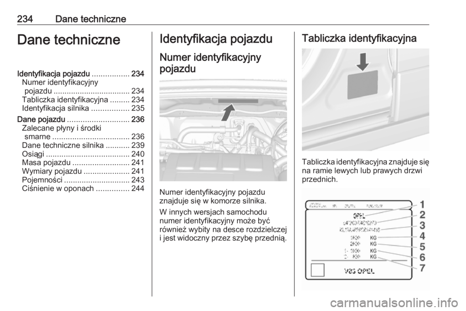 OPEL MOKKA 2016  Instrukcja obsługi (in Polish) 234Dane techniczneDane techniczneIdentyfikacja pojazdu.................234
Numer identyfikacyjny pojazdu ................................... 234
Tabliczka identyfikacyjna .........234
Identyfikacja si