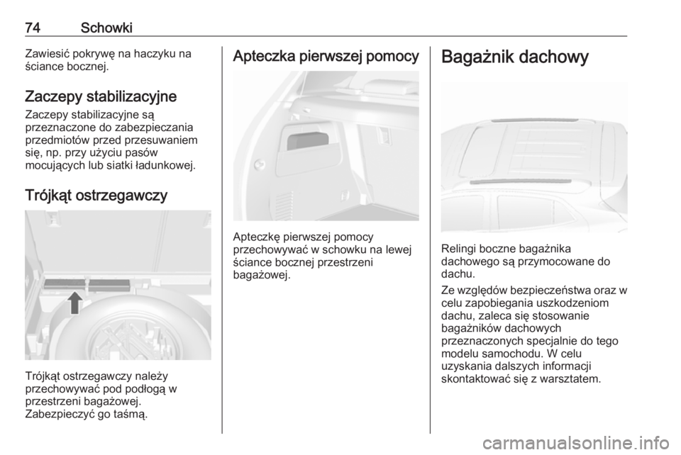 OPEL MOKKA 2016  Instrukcja obsługi (in Polish) 74SchowkiZawiesić pokrywę na haczyku naściance bocznej.
Zaczepy stabilizacyjne
Zaczepy stabilizacyjne są
przeznaczone do zabezpieczania
przedmiotów przed przesuwaniem
się, np. przy użyciu pasó