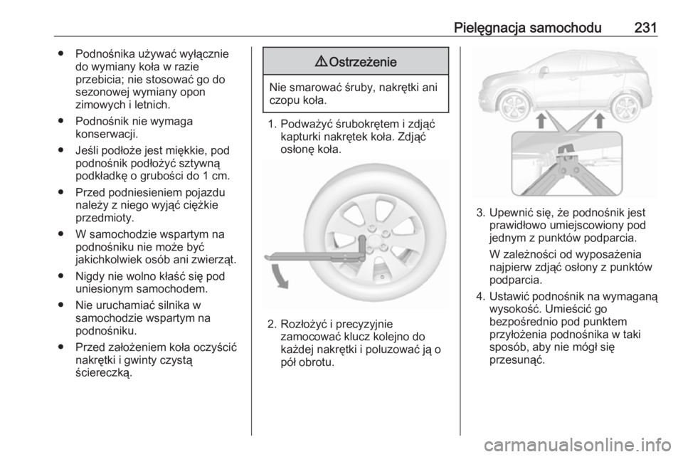 OPEL MOKKA X 2017 Instrukcja obsługi (in Polish) Pielęgnacja samochodu231● Podnośnika używać wyłączniedo wymiany koła w razie
przebicia; nie stosować go do
sezonowej wymiany opon
zimowych i letnich.
● Podnośnik nie wymaga konserwacji.
OPEL MOKKA X 2017 Instrukcja obsługi (in Polish) Pielęgnacja samochodu231● Podnośnika używać wyłączniedo wymiany koła w razie
przebicia; nie stosować go do
sezonowej wymiany opon
zimowych i letnich.
● Podnośnik nie wymaga konserwacji.