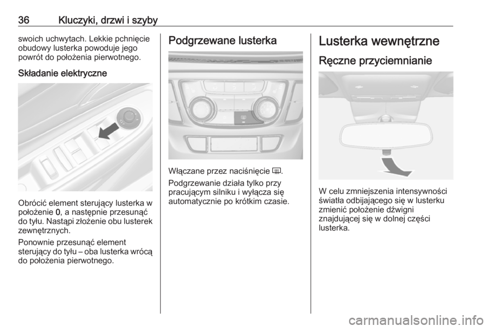 OPEL MOKKA X 2017  Instrukcja obsługi (in Polish) 36Kluczyki, drzwi i szybyswoich uchwytach. Lekkie pchnięcie
obudowy lusterka powoduje jego
powrót do położenia pierwotnego.
Składanie elektryczne
Obrócić element sterujący lusterka w
położen