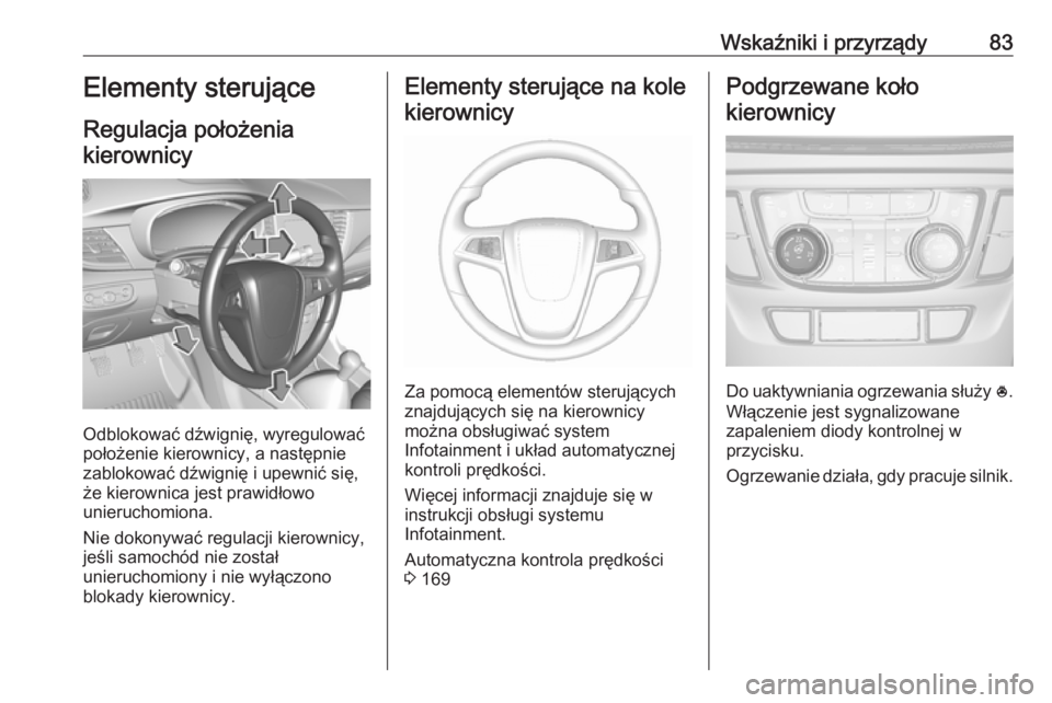 OPEL MOKKA X 2017  Instrukcja obsługi (in Polish) Wskaźniki i przyrządy83Elementy sterujące
Regulacja położenia kierownicy
Odblokować dźwignię, wyregulować
położenie kierownicy, a następnie
zablokować dźwignię i upewnić się, że kier