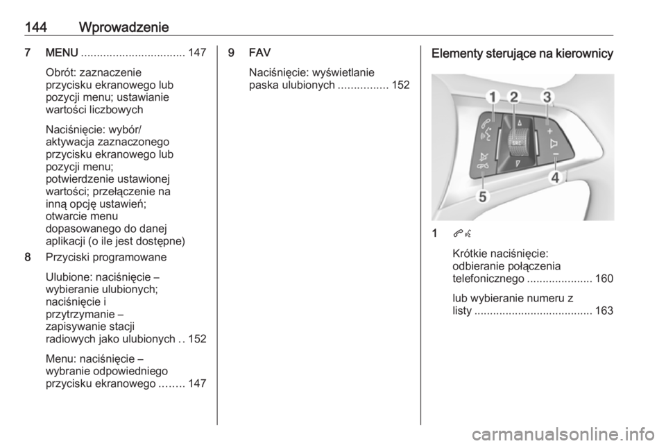 OPEL MOKKA X 2018  Instrukcja obsługi (in Polish) 144Wprowadzenie7 MENU................................. 147
Obrót: zaznaczenie
przycisku ekranowego lub
pozycji menu; ustawianie
wartości liczbowych
Naciśnięcie: wybór/
aktywacja zaznaczonego
przy