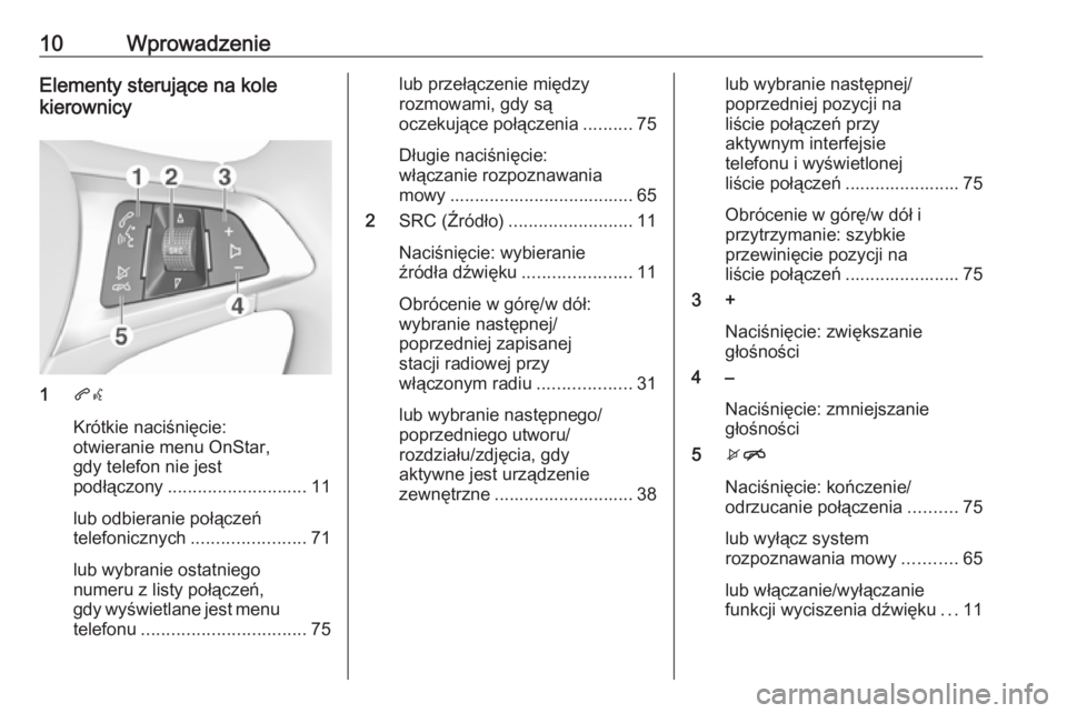 OPEL MOKKA X 2018 Instrukcja obsługi (in Polish) 10WprowadzenieElementy sterujące na kole
kierownicy
1 qw
Krótkie naciśnięcie:
otwieranie menu OnStar,
gdy telefon nie jest
podłączony ............................ 11
lub odbieranie połączeń
t OPEL MOKKA X 2018 Instrukcja obsługi (in Polish) 10WprowadzenieElementy sterujące na kole
kierownicy
1 qw
Krótkie naciśnięcie:
otwieranie menu OnStar,
gdy telefon nie jest
podłączony ............................ 11
lub odbieranie połączeń
t