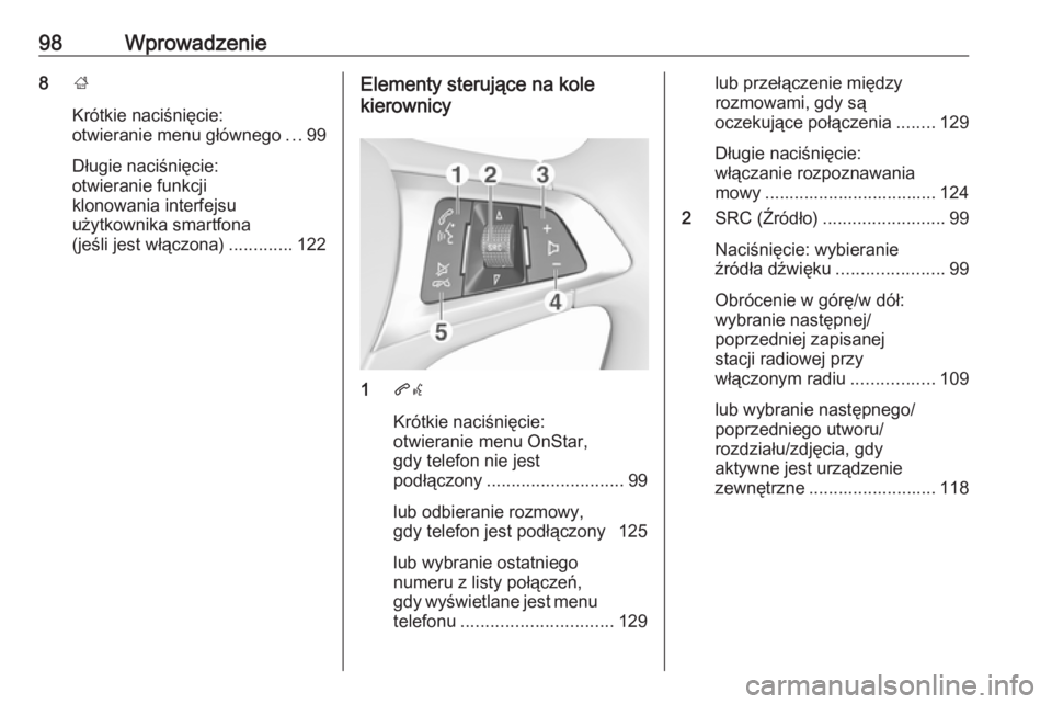 OPEL MOKKA X 2018 Instrukcja obsługi (in Polish) 98Wprowadzenie8;
Krótkie naciśnięcie:
otwieranie menu głównego ...99
Długie naciśnięcie: otwieranie funkcji
klonowania interfejsu
użytkownika smartfona
(jeśli jest włączona) .............1 OPEL MOKKA X 2018 Instrukcja obsługi (in Polish) 98Wprowadzenie8;
Krótkie naciśnięcie:
otwieranie menu głównego ...99
Długie naciśnięcie: otwieranie funkcji
klonowania interfejsu
użytkownika smartfona
(jeśli jest włączona) .............1