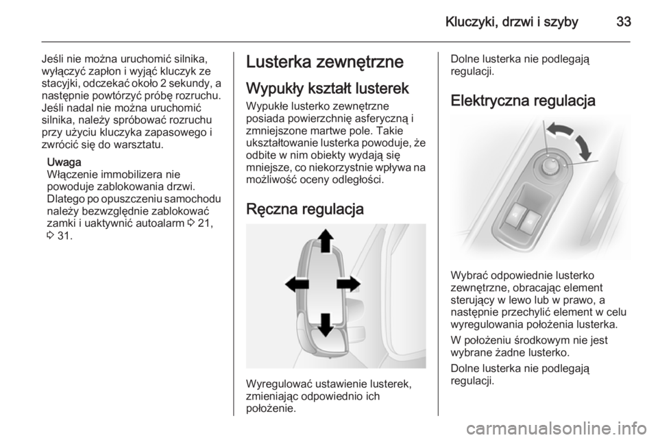 OPEL MOVANO_B 2014 Instrukcja obsługi (in Polish) Kluczyki, drzwi i szyby33
Jeśli nie można uruchomić silnika,
wyłączyć zapłon i wyjąć kluczyk ze
stacyjki, odczekać około 2 sekundy, a
następnie powtórzyć próbę rozruchu.
Jeśli nadal n OPEL MOVANO_B 2014 Instrukcja obsługi (in Polish) Kluczyki, drzwi i szyby33
Jeśli nie można uruchomić silnika,
wyłączyć zapłon i wyjąć kluczyk ze
stacyjki, odczekać około 2 sekundy, a
następnie powtórzyć próbę rozruchu.
Jeśli nadal n