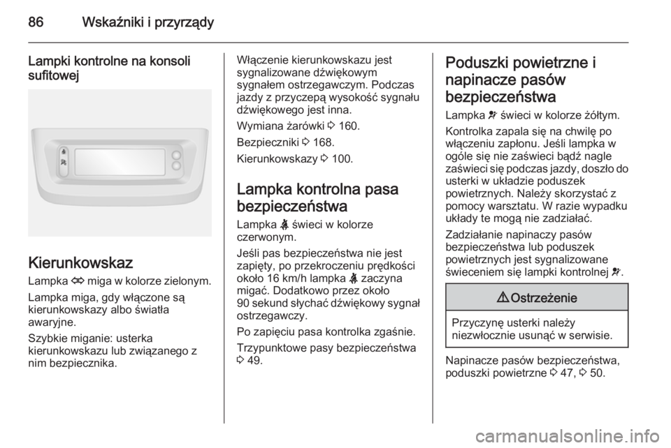 OPEL MOVANO_B 2015  Instrukcja obsługi (in Polish) 86Wskaźniki i przyrządy
Lampki kontrolne na konsoli
sufitowej
Kierunkowskaz
Lampka  O miga w kolorze zielonym.
Lampka miga, gdy włączone są kierunkowskazy albo światła
awaryjne.
Szybkie miganie