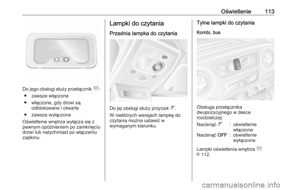 OPEL MOVANO_B 2016  Instrukcja obsługi (in Polish) Oświetlenie113
Do jego obsługi służy przełącznik c:
● zawsze włączone
● włączone, gdy drzwi są odblokowane i otwarte
● zawsze wyłączone
Oświetlenie wnętrza wyłącza się z
pewnym