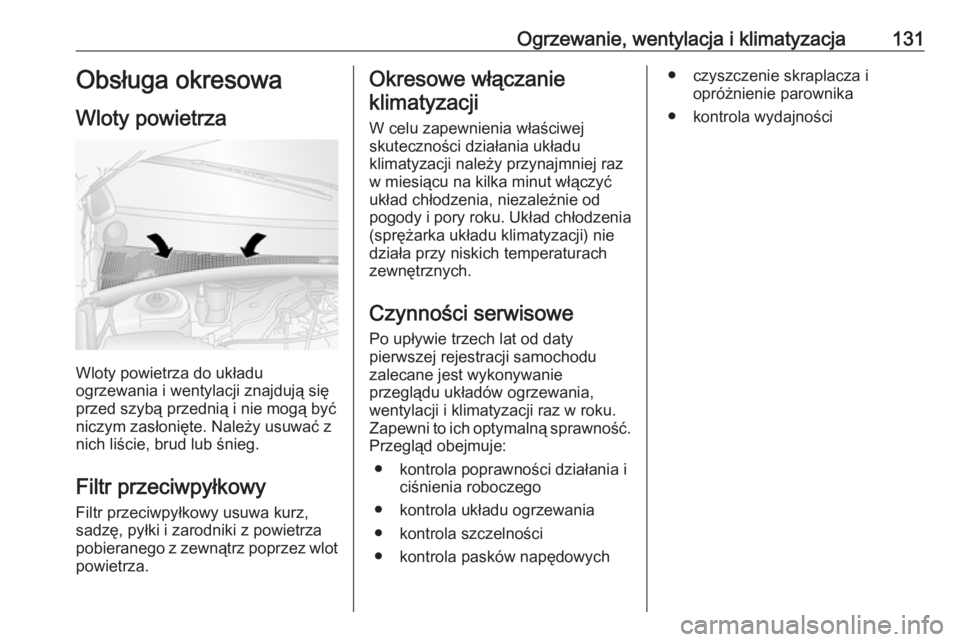 OPEL MOVANO_B 2016.5  Instrukcja obsługi (in Polish) Ogrzewanie, wentylacja i klimatyzacja131Obsługa okresowa
Wloty powietrza
Wloty powietrza do układu
ogrzewania i wentylacji znajdują się
przed szybą przednią i nie mogą być
niczym zasłonięte.