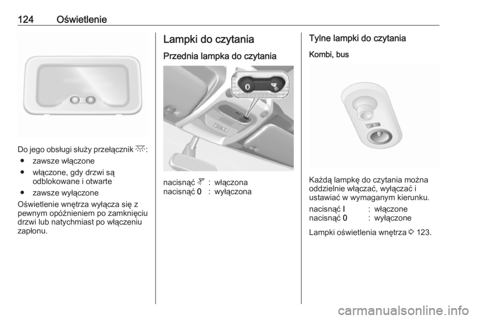 OPEL MOVANO_B 2020  Instrukcja obsługi (in Polish) 124Oświetlenie
Do jego obsługi służy przełącznik c:
● zawsze włączone
● włączone, gdy drzwi są odblokowane i otwarte
● zawsze wyłączone
Oświetlenie wnętrza wyłącza się z
pewnym