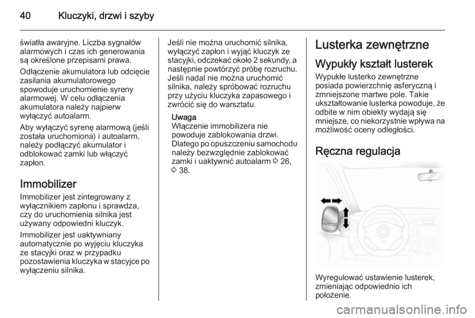 OPEL VIVARO B 2014.5  Instrukcja obsługi (in Polish) 40Kluczyki, drzwi i szyby
światła awaryjne. Liczba sygnałów
alarmowych i czas ich generowania
są określone przepisami prawa.
Odłączenie akumulatora lub odcięcie
zasilania akumulatorowego
spow