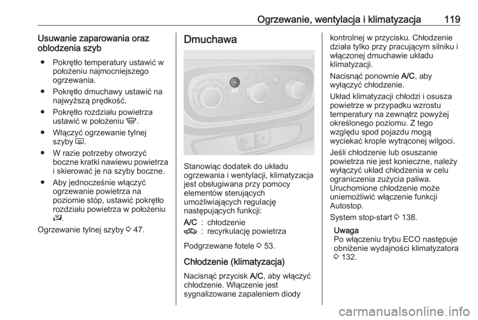 OPEL VIVARO B 2016.5 Instrukcja obsługi (in Polish) Ogrzewanie, wentylacja i klimatyzacja119Usuwanie zaparowania oraz
oblodzenia szyb
● Pokrętło temperatury ustawić w położeniu najmocniejszego
ogrzewania.
● Pokrętło dmuchawy ustawić na najw OPEL VIVARO B 2016.5 Instrukcja obsługi (in Polish) Ogrzewanie, wentylacja i klimatyzacja119Usuwanie zaparowania oraz
oblodzenia szyb
● Pokrętło temperatury ustawić w położeniu najmocniejszego
ogrzewania.
● Pokrętło dmuchawy ustawić na najw