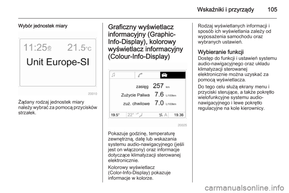 OPEL ZAFIRA B 2014  Instrukcja obsługi (in Polish) Wskaźniki i przyrządy105
Wybór jednostek miary
Żądany rodzaj jednostek miary
należy wybrać za pomocą przycisków strzałek.
Graficzny wyświetlacz
informacyjny (Graphic-
Info-Display), kolorow