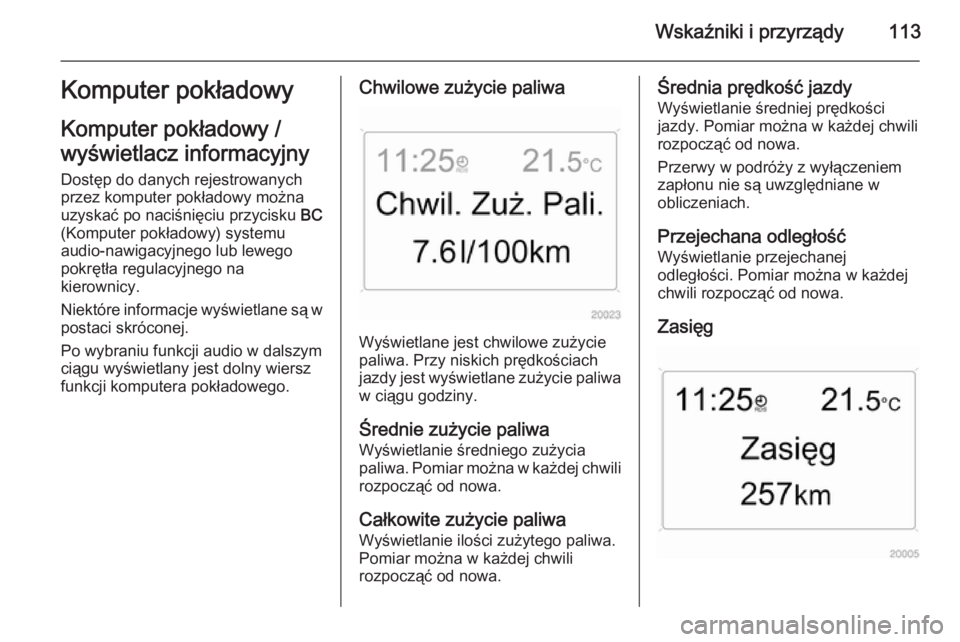 OPEL ZAFIRA B 2014  Instrukcja obsługi (in Polish) Wskaźniki i przyrządy113Komputer pokładowy
Komputer pokładowy /
wyświetlacz informacyjny Dostęp do danych rejestrowanych
przez komputer pokładowy można
uzyskać po naciśnięciu przycisku  BC
