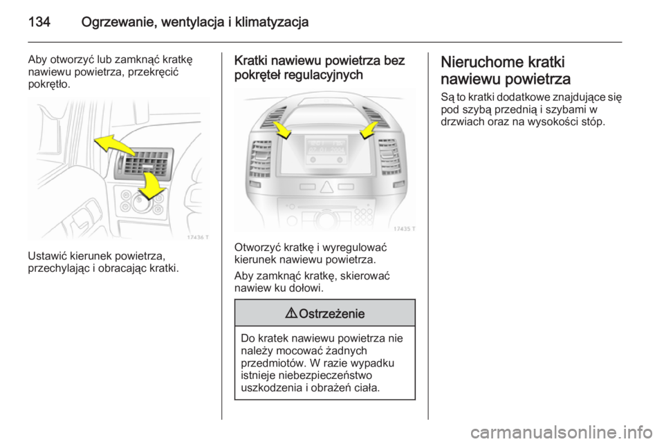 OPEL ZAFIRA B 2014  Instrukcja obsługi (in Polish) 134Ogrzewanie, wentylacja i klimatyzacja
Aby otworzyć lub zamknąć kratkę
nawiewu powietrza, przekręcić
pokrętło.
Ustawić kierunek powietrza,
przechylając i obracając kratki.
Kratki nawiewu 