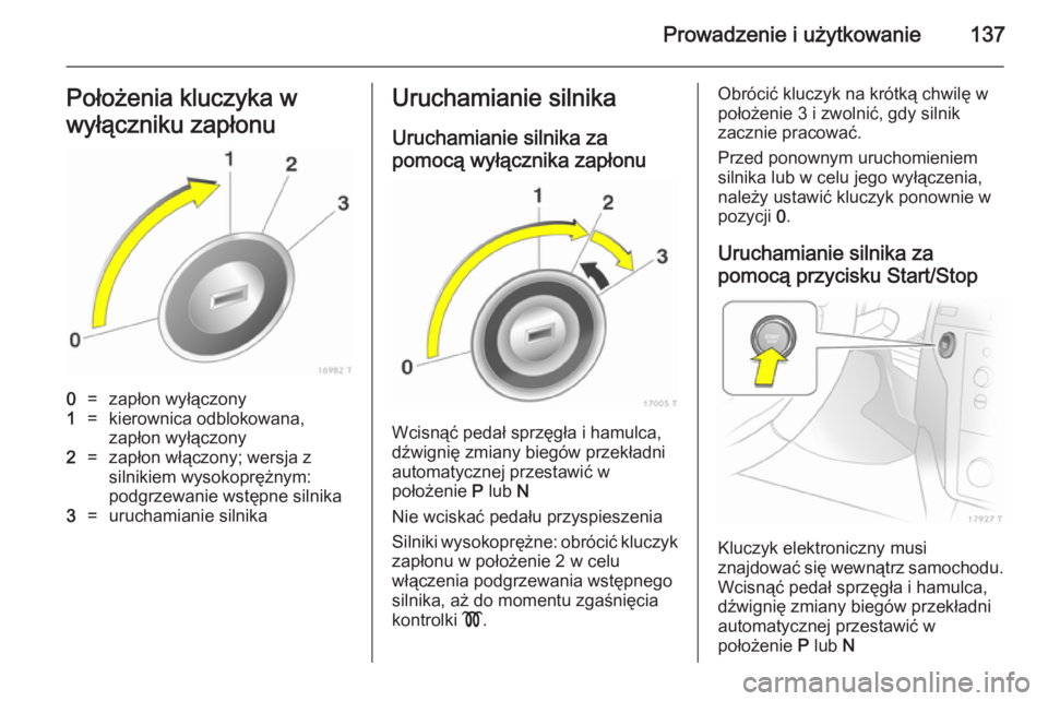 OPEL ZAFIRA B 2014 Instrukcja obsługi (in Polish) Prowadzenie i użytkowanie137Położenia kluczyka w
wyłączniku zapłonu0=zapłon wyłączony1=kierownica odblokowana,
zapłon wyłączony2=zapłon włączony; wersja z
silnikiem wysokoprężnym:
pod OPEL ZAFIRA B 2014 Instrukcja obsługi (in Polish) Prowadzenie i użytkowanie137Położenia kluczyka w
wyłączniku zapłonu0=zapłon wyłączony1=kierownica odblokowana,
zapłon wyłączony2=zapłon włączony; wersja z
silnikiem wysokoprężnym:
pod