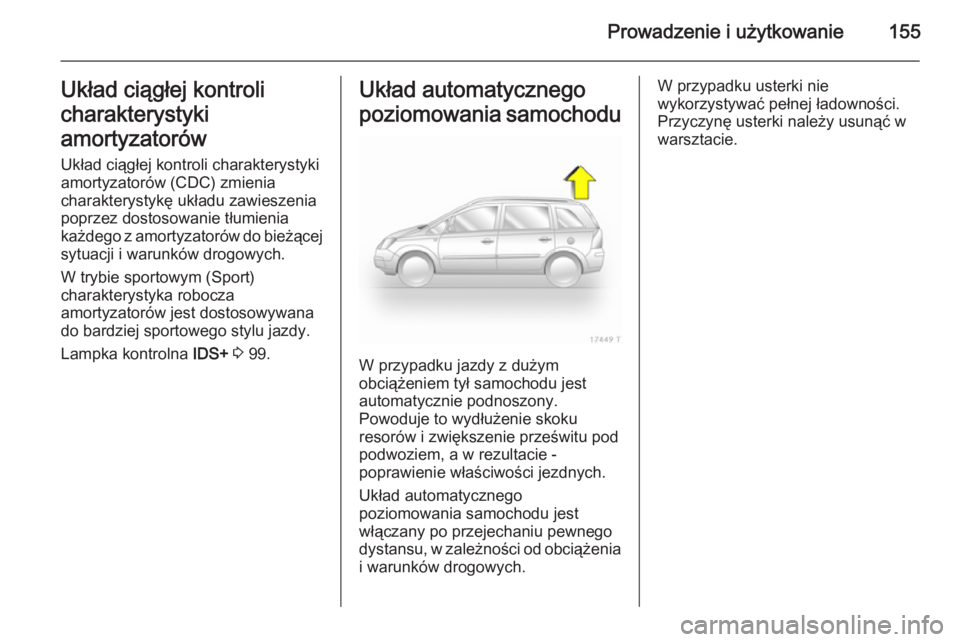 OPEL ZAFIRA B 2014  Instrukcja obsługi (in Polish) Prowadzenie i użytkowanie155Układ ciągłej kontroli
charakterystyki
amortyzatorów
Układ ciągłej kontroli charakterystyki
amortyzatorów (CDC) zmienia
charakterystykę układu zawieszenia
poprze