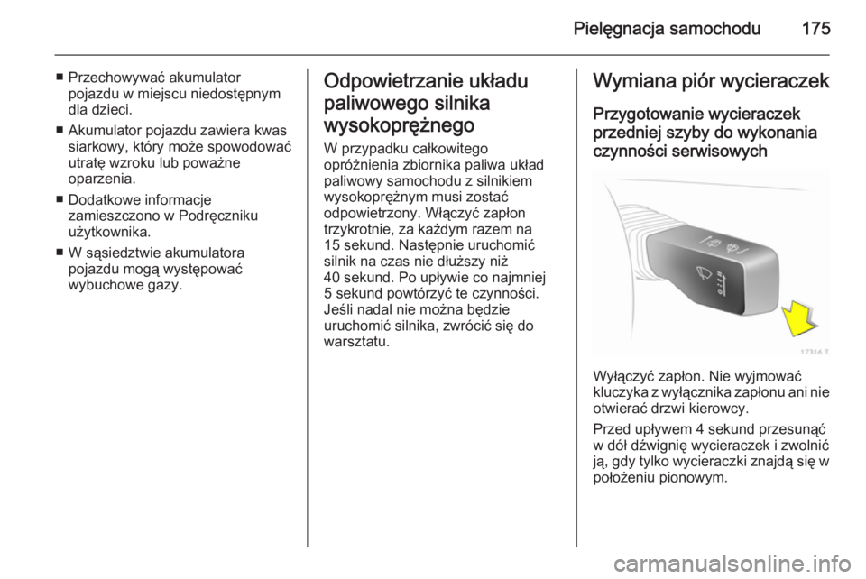 OPEL ZAFIRA B 2014 Instrukcja obsługi (in Polish) Pielęgnacja samochodu175
■ Przechowywać akumulatorpojazdu w miejscu niedostępnym
dla dzieci.
■ Akumulator pojazdu zawiera kwas siarkowy, który może spowodować
utratę wzroku lub poważne
opa OPEL ZAFIRA B 2014 Instrukcja obsługi (in Polish) Pielęgnacja samochodu175
■ Przechowywać akumulatorpojazdu w miejscu niedostępnym
dla dzieci.
■ Akumulator pojazdu zawiera kwas siarkowy, który może spowodować
utratę wzroku lub poważne
opa