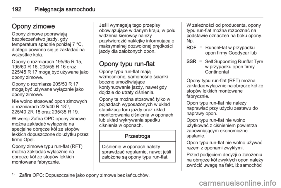 OPEL ZAFIRA B 2014 Instrukcja obsługi (in Polish) 192Pielęgnacja samochoduOpony zimowe
Opony zimowe poprawiają
bezpieczeństwo jazdy, gdy
temperatura spadnie poniżej 7 °C,
dlatego powinno się je zakładać na
wszystkie koła.
Opony o rozmiarach OPEL ZAFIRA B 2014 Instrukcja obsługi (in Polish) 192Pielęgnacja samochoduOpony zimowe
Opony zimowe poprawiają
bezpieczeństwo jazdy, gdy
temperatura spadnie poniżej 7 °C,
dlatego powinno się je zakładać na
wszystkie koła.
Opony o rozmiarach