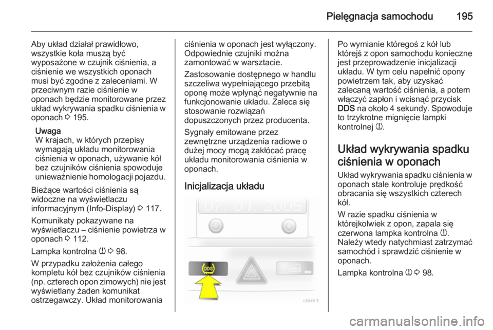 OPEL ZAFIRA B 2014 Instrukcja obsługi (in Polish) Pielęgnacja samochodu195
Aby układ działał prawidłowo,
wszystkie koła muszą być
wyposażone w czujnik ciśnienia, a
ciśnienie we wszystkich oponach musi być zgodne z zaleceniami. Wprzeciwnym OPEL ZAFIRA B 2014 Instrukcja obsługi (in Polish) Pielęgnacja samochodu195
Aby układ działał prawidłowo,
wszystkie koła muszą być
wyposażone w czujnik ciśnienia, a
ciśnienie we wszystkich oponach musi być zgodne z zaleceniami. Wprzeciwnym