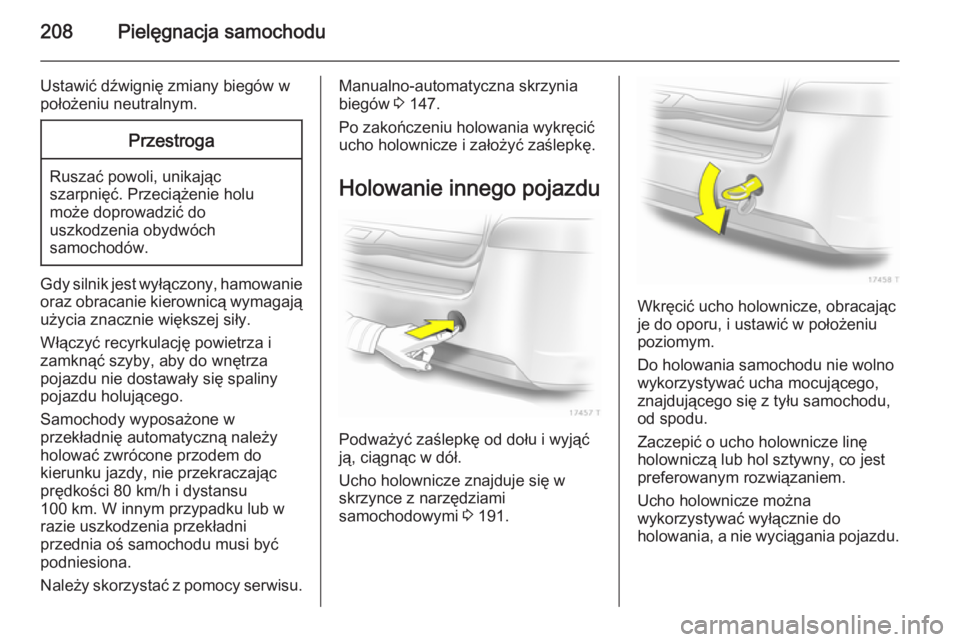 OPEL ZAFIRA B 2014 Instrukcja obsługi (in Polish) 208Pielęgnacja samochodu
Ustawić dźwignię zmiany biegów wpołożeniu neutralnym.Przestroga
Ruszać powoli, unikając
szarpnięć. Przeciążenie holu
może doprowadzić do
uszkodzenia obydwóch
s OPEL ZAFIRA B 2014 Instrukcja obsługi (in Polish) 208Pielęgnacja samochodu
Ustawić dźwignię zmiany biegów wpołożeniu neutralnym.Przestroga
Ruszać powoli, unikając
szarpnięć. Przeciążenie holu
może doprowadzić do
uszkodzenia obydwóch
s