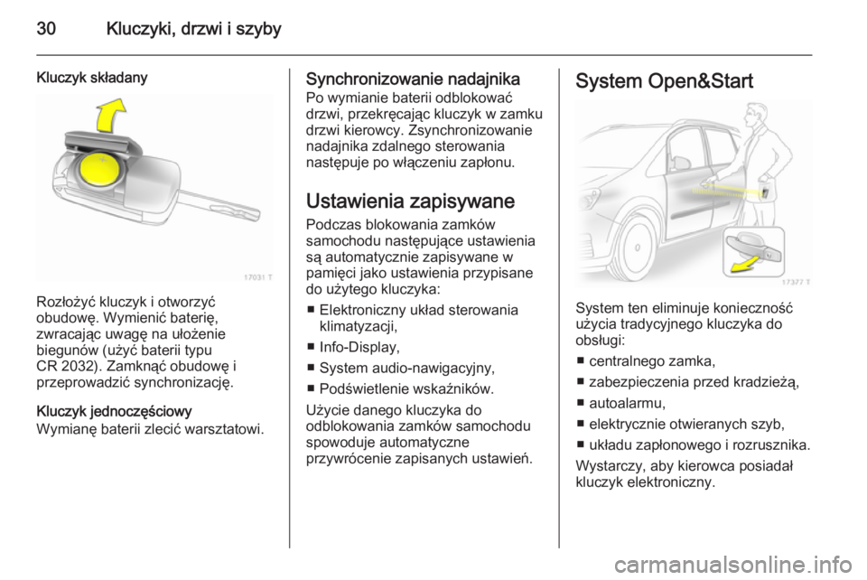 OPEL ZAFIRA B 2014 Instrukcja obsługi (in Polish) 30Kluczyki, drzwi i szyby
Kluczyk składany
Rozłożyć kluczyk i otworzyć
obudowę. Wymienić baterię,
zwracając uwagę na ułożenie
biegunów (użyć baterii typu
CR 2032). Zamknąć obudowę i
OPEL ZAFIRA B 2014 Instrukcja obsługi (in Polish) 30Kluczyki, drzwi i szyby
Kluczyk składany
Rozłożyć kluczyk i otworzyć
obudowę. Wymienić baterię,
zwracając uwagę na ułożenie
biegunów (użyć baterii typu
CR 2032). Zamknąć obudowę i