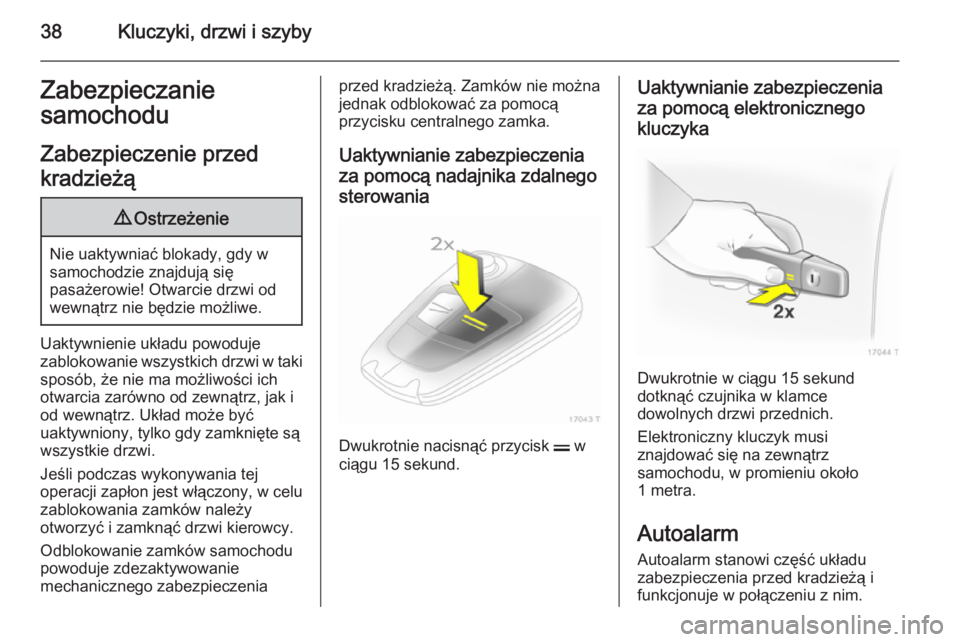 OPEL ZAFIRA B 2014 Instrukcja obsługi (in Polish) 38Kluczyki, drzwi i szybyZabezpieczanie
samochodu
Zabezpieczenie przed
kradzieżą9 Ostrzeżenie
Nie uaktywniać blokady, gdy w
samochodzie znajdują się
pasażerowie! Otwarcie drzwi od
wewnątrz nie OPEL ZAFIRA B 2014 Instrukcja obsługi (in Polish) 38Kluczyki, drzwi i szybyZabezpieczanie
samochodu
Zabezpieczenie przed
kradzieżą9 Ostrzeżenie
Nie uaktywniać blokady, gdy w
samochodzie znajdują się
pasażerowie! Otwarcie drzwi od
wewnątrz nie