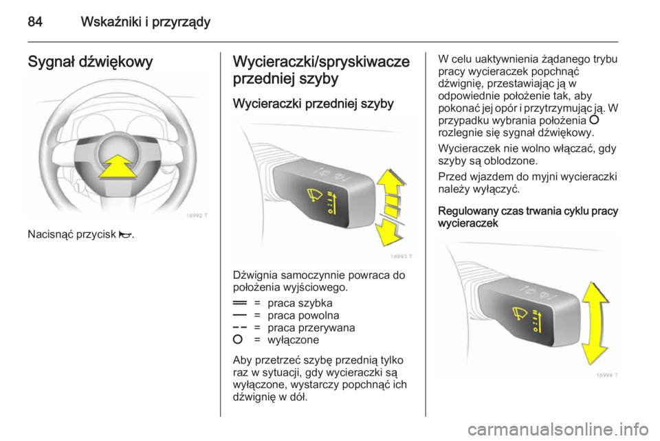 OPEL ZAFIRA B 2014  Instrukcja obsługi (in Polish) 84Wskaźniki i przyrządySygnał dźwiękowy
Nacisnąć przycisk j.
Wycieraczki/spryskiwacze
przedniej szyby
Wycieraczki przedniej szyby
Dźwignia samoczynnie powraca do
położenia wyjściowego.
&=pr