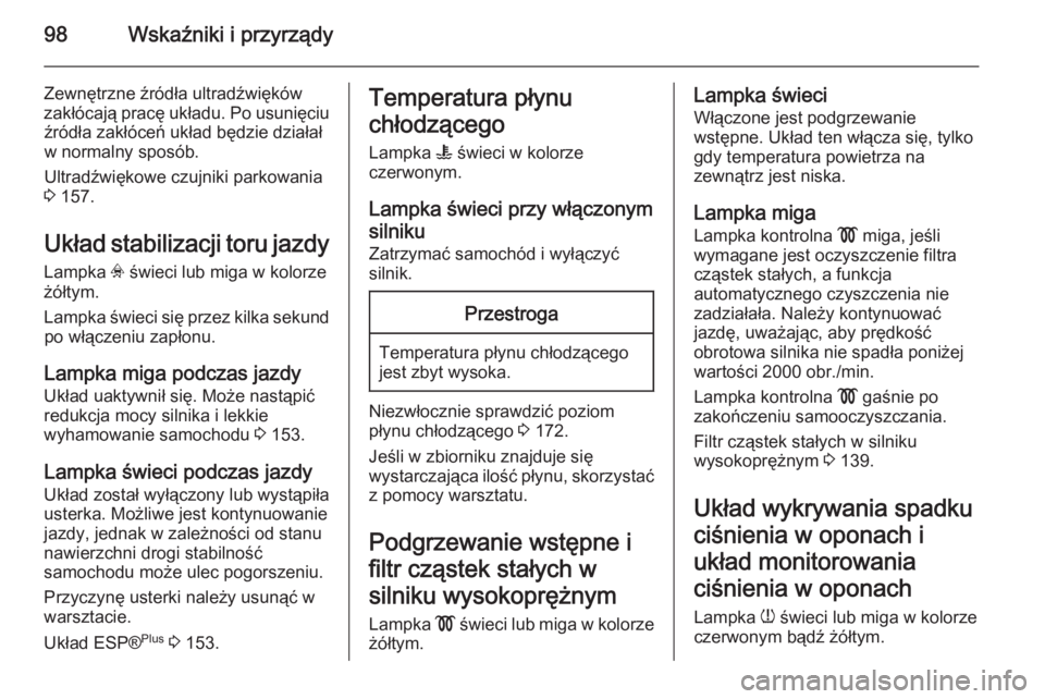 OPEL ZAFIRA B 2014  Instrukcja obsługi (in Polish) 98Wskaźniki i przyrządy
Zewnętrzne źródła ultradźwięków
zakłócają pracę układu. Po usunięciu źródła zakłóceń układ będzie działałw normalny sposób.
Ultradźwiękowe czujniki 