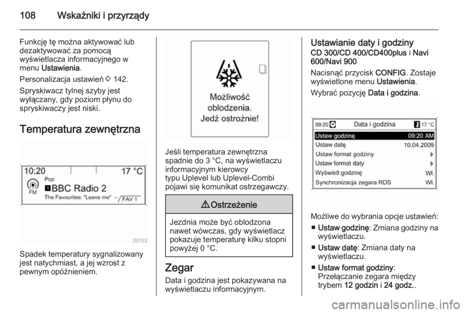 OPEL ZAFIRA C 2014  Instrukcja obsługi (in Polish) 108Wskaźniki i przyrządy
Funkcję tę można aktywować lubdezaktywować za pomocą
wyświetlacza informacyjnego w
menu  Ustawienia .
Personalizacja ustawień  3 142.
Spryskiwacz tylnej szyby jest
w