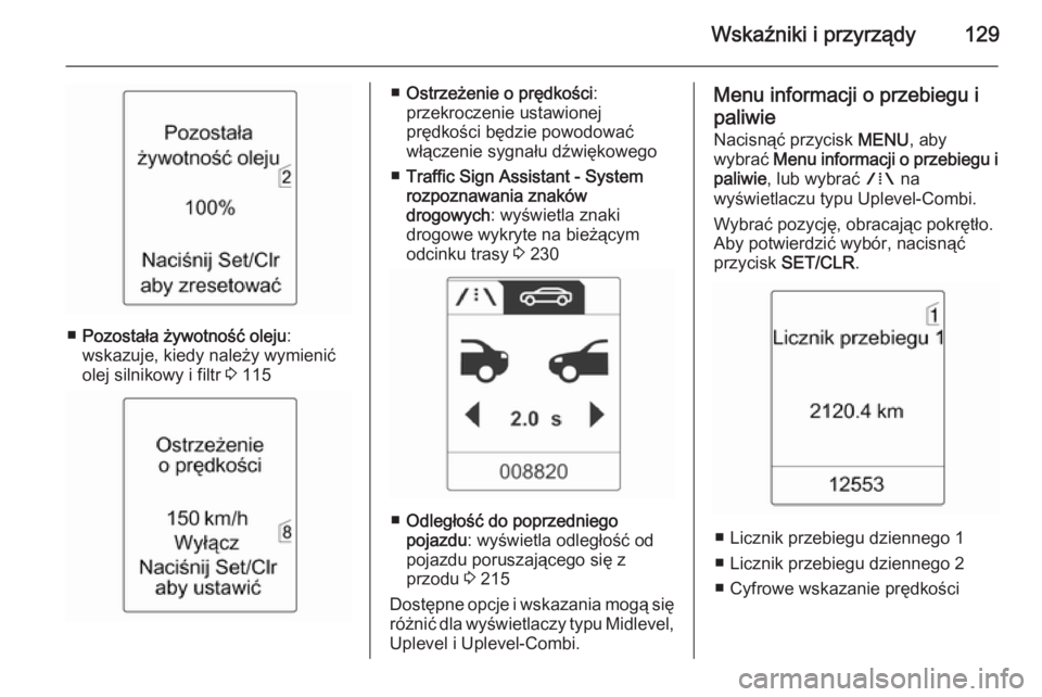 OPEL ZAFIRA C 2014  Instrukcja obsługi (in Polish) Wskaźniki i przyrządy129
■Pozostała żywotność oleju :
wskazuje, kiedy należy wymienić olej silnikowy i filtr  3 115
■ Ostrzeżenie o prędkości :
przekroczenie ustawionej
prędkości będ