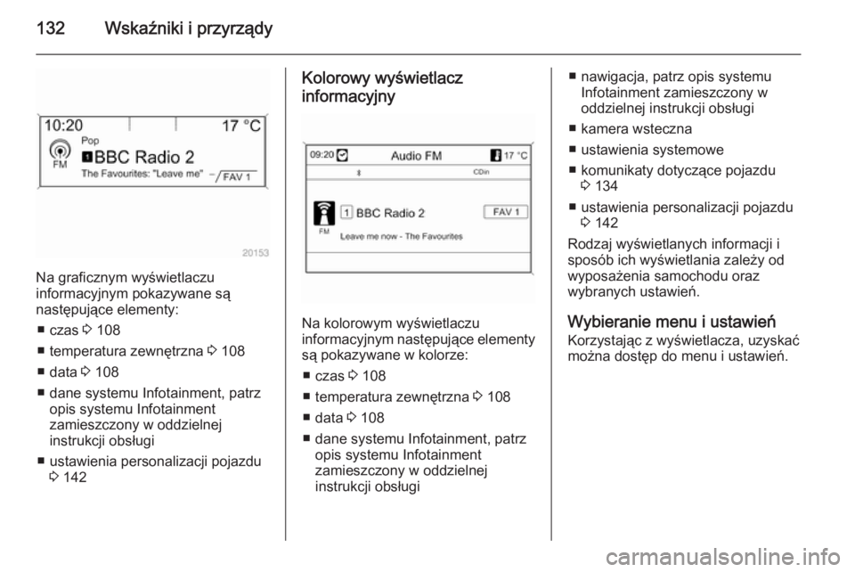 OPEL ZAFIRA C 2014 Instrukcja obsługi (in Polish) 132Wskaźniki i przyrządy
Na graficznym wyświetlaczu
informacyjnym pokazywane są
następujące elementy:
■ czas 3 108
■ temperatura zewnętrzna 3 108
■ data 3 108
■ dane systemu Infotain OPEL ZAFIRA C 2014 Instrukcja obsługi (in Polish) 132Wskaźniki i przyrządy
Na graficznym wyświetlaczu
informacyjnym pokazywane są
następujące elementy:
■ czas 3 108
■ temperatura zewnętrzna 3 108
■ data 3 108
■ dane systemu Infotain