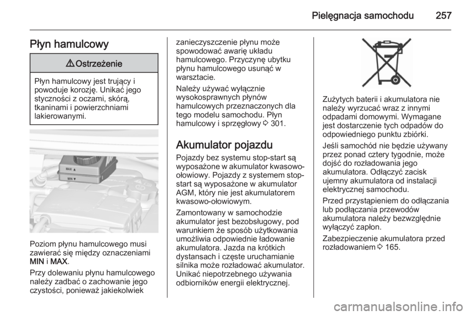 OPEL ZAFIRA C 2014  Instrukcja obsługi (in Polish) Pielęgnacja samochodu257Płyn hamulcowy9Ostrzeżenie
Płyn hamulcowy jest trujący i
powoduje korozję. Unikać jego
styczności z oczami, skórą,
tkaninami i powierzchniami
lakierowanymi.
Poziom p