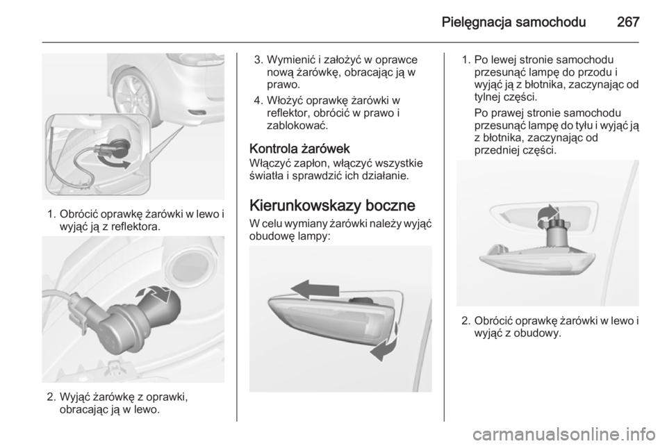 OPEL ZAFIRA C 2014  Instrukcja obsługi (in Polish) Pielęgnacja samochodu267
1.Obrócić oprawkę żarówki w lewo i
wyjąć ją z reflektora.
2. Wyjąć żarówkę z oprawki, obracając ją w lewo.
3. Wymienić i założyć w oprawcenową żarówkę,