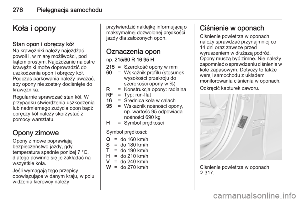 OPEL ZAFIRA C 2014 Instrukcja obsługi (in Polish) 276Pielęgnacja samochoduKoła i opony
Stan opon i obręczy kół Na krawężniki należy najeżdżać
powoli i, w miarę możliwości, pod
kątem prostym. Najeżdżanie na ostre krawężniki może do OPEL ZAFIRA C 2014 Instrukcja obsługi (in Polish) 276Pielęgnacja samochoduKoła i opony
Stan opon i obręczy kół Na krawężniki należy najeżdżać
powoli i, w miarę możliwości, pod
kątem prostym. Najeżdżanie na ostre krawężniki może do
