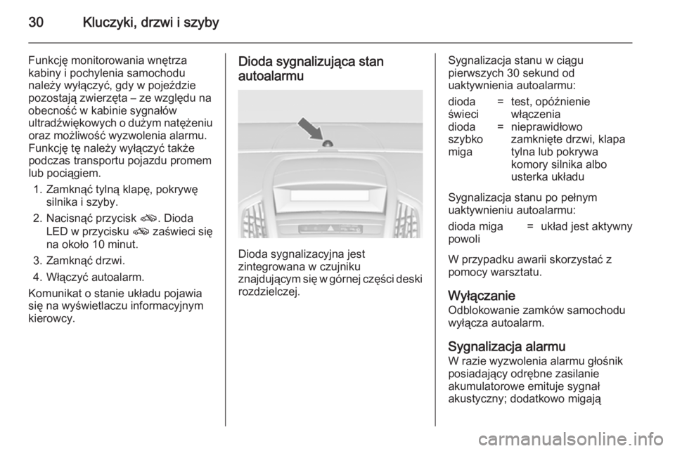 OPEL ZAFIRA C 2014  Instrukcja obsługi (in Polish) 30Kluczyki, drzwi i szyby
Funkcję monitorowania wnętrza
kabiny i pochylenia samochodu
należy wyłączyć, gdy w pojeździe
pozostają zwierzęta – ze względu na
obecność w kabinie sygnałów
u