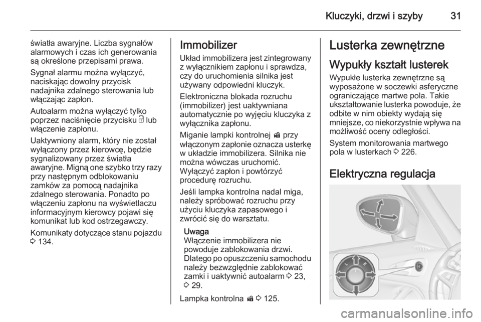 OPEL ZAFIRA C 2014  Instrukcja obsługi (in Polish) Kluczyki, drzwi i szyby31
światła awaryjne. Liczba sygnałów
alarmowych i czas ich generowania
są określone przepisami prawa.
Sygnał alarmu można wyłączyć,
naciskając dowolny przycisk
nadaj