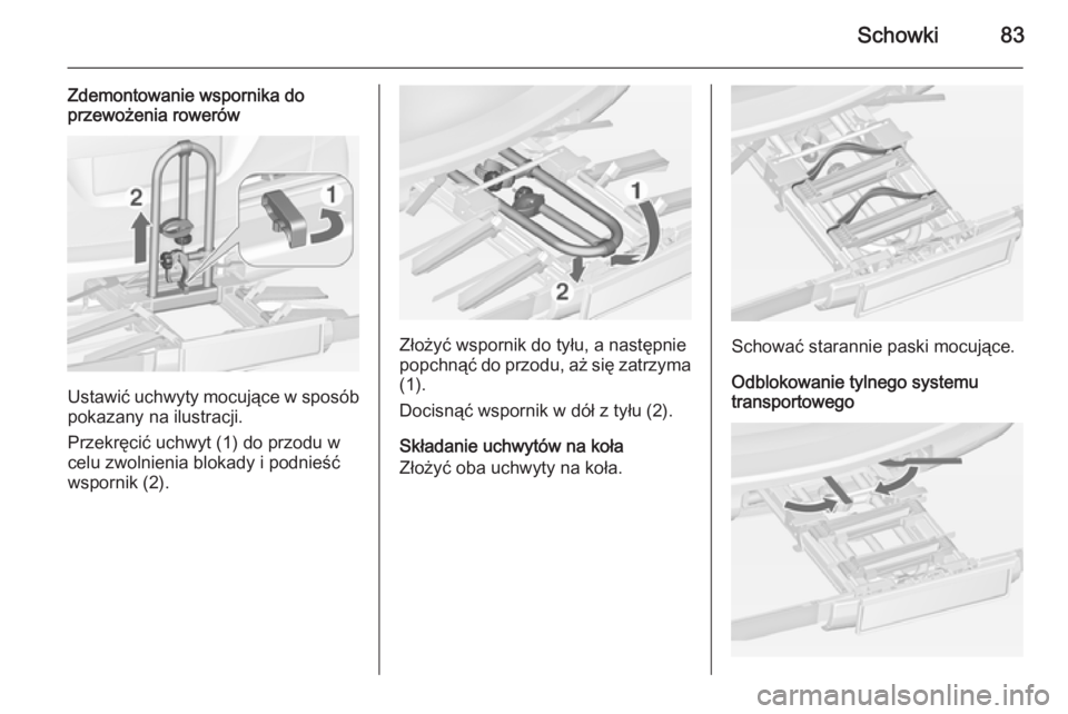 OPEL ZAFIRA C 2014  Instrukcja obsługi (in Polish) Schowki83
Zdemontowanie wspornika do
przewożenia rowerów
Ustawić uchwyty mocujące w sposób
pokazany na ilustracji.
Przekręcić uchwyt (1) do przodu w
celu zwolnienia blokady i podnieść
wsporni