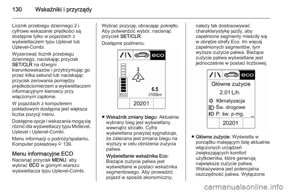 OPEL ZAFIRA C 2014.5  Instrukcja obsługi (in Polish) 130Wskaźniki i przyrządy
Licznik przebiegu dziennego 2 i
cyfrowe wskazanie prędkości są
dostępne tylko w pojazdach z
wyświetlaczem typu Uplevel lub
Uplevel-Combi.
Wyzerować licznik przebiegu
d
