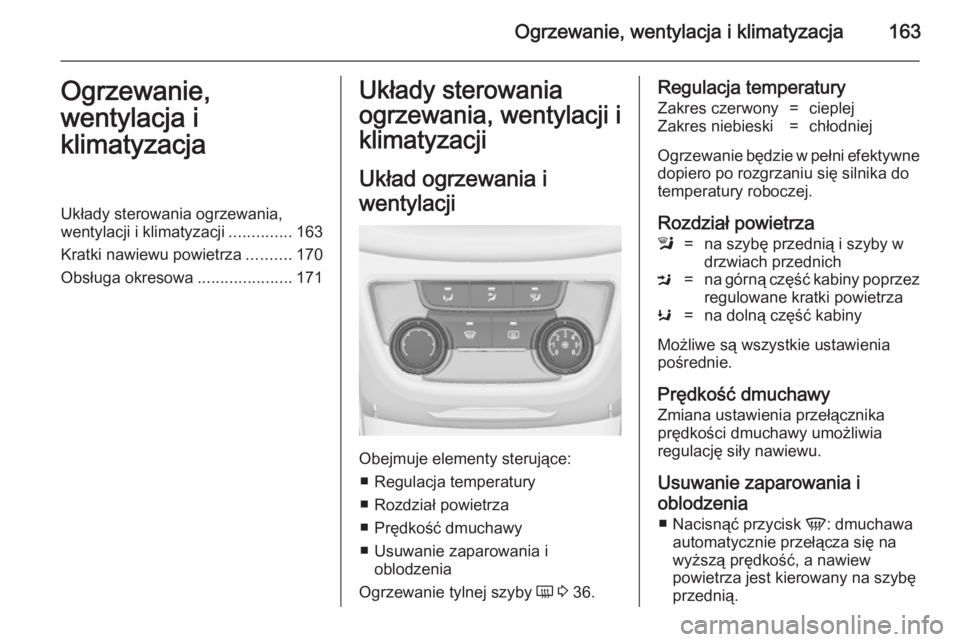 OPEL ZAFIRA C 2014.5  Instrukcja obsługi (in Polish) Ogrzewanie, wentylacja i klimatyzacja163Ogrzewanie,
wentylacja i
klimatyzacjaUkłady sterowania ogrzewania,
wentylacji i klimatyzacji ..............163
Kratki nawiewu powietrza ..........170
Obsługa 