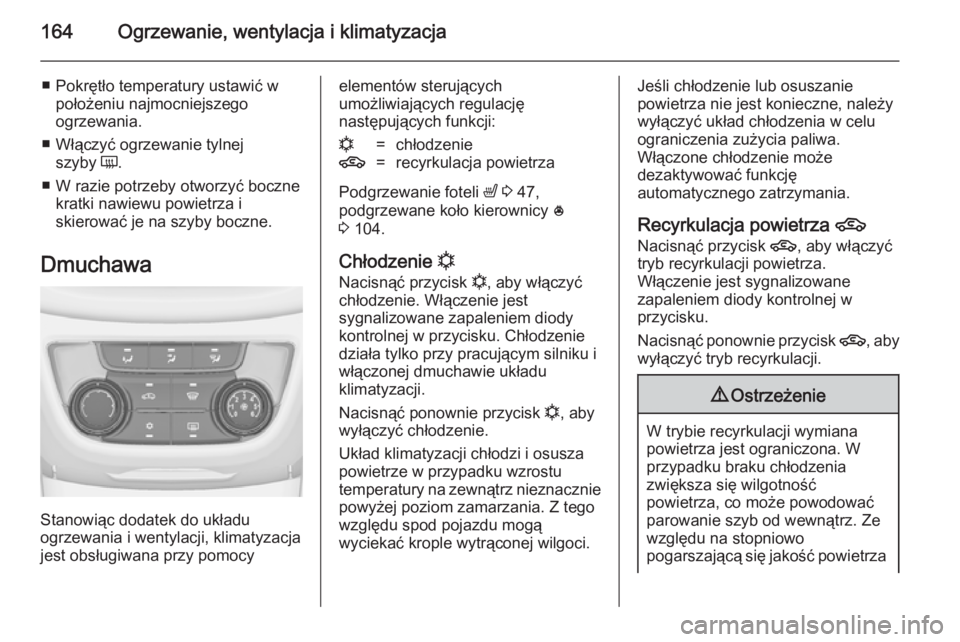 OPEL ZAFIRA C 2014.5  Instrukcja obsługi (in Polish) 164Ogrzewanie, wentylacja i klimatyzacja
■ Pokrętło temperatury ustawić wpołożeniu najmocniejszego
ogrzewania.
■ Włączyć ogrzewanie tylnej szyby  Ü.
■ W razie potrzeby otworzyć boczne 