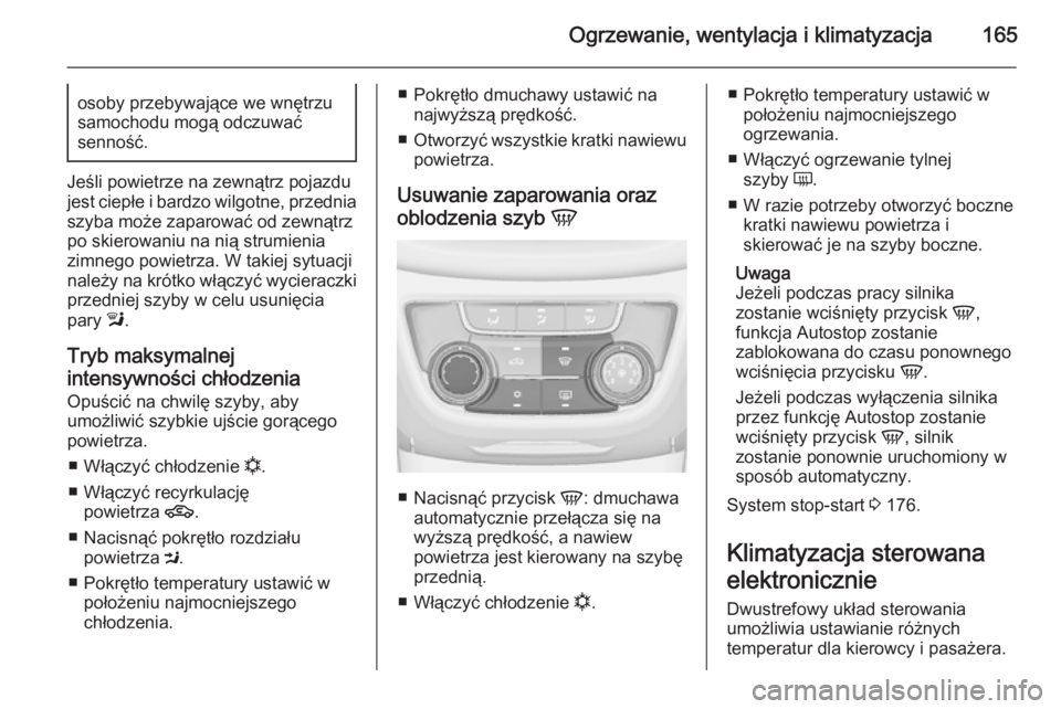 OPEL ZAFIRA C 2014.5  Instrukcja obsługi (in Polish) Ogrzewanie, wentylacja i klimatyzacja165osoby przebywające we wnętrzu
samochodu mogą odczuwać
senność.
Jeśli powietrze na zewnątrz pojazdu
jest ciepłe i bardzo wilgotne, przednia szyba może 