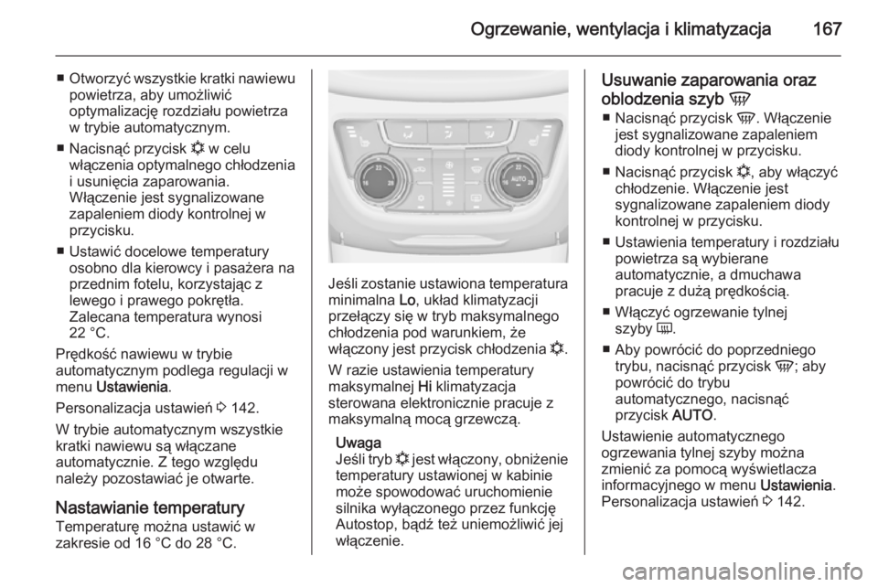 OPEL ZAFIRA C 2014.5  Instrukcja obsługi (in Polish) Ogrzewanie, wentylacja i klimatyzacja167
■Otworzyć wszystkie kratki nawiewu
powietrza, aby umożliwić
optymalizację rozdziału powietrza
w trybie automatycznym.
■ Nacisnąć przycisk  n w celu
