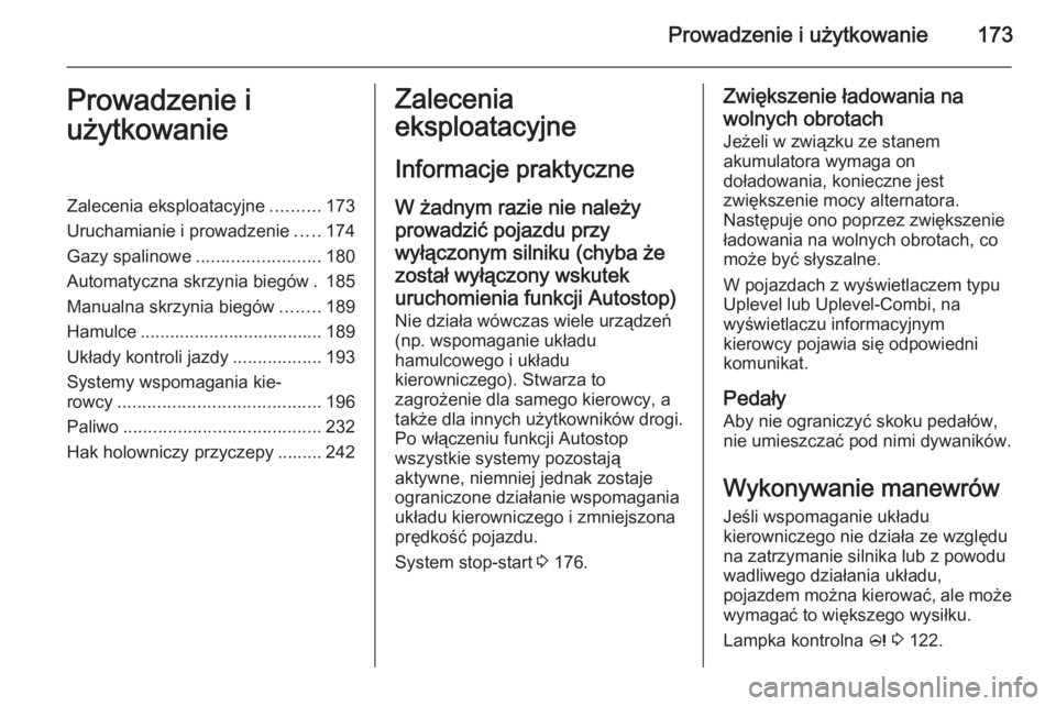 OPEL ZAFIRA C 2014.5  Instrukcja obsługi (in Polish) Prowadzenie i użytkowanie173Prowadzenie i
użytkowanieZalecenia eksploatacyjne ..........173
Uruchamianie i prowadzenie .....174
Gazy spalinowe ......................... 180
Automatyczna skrzynia bie