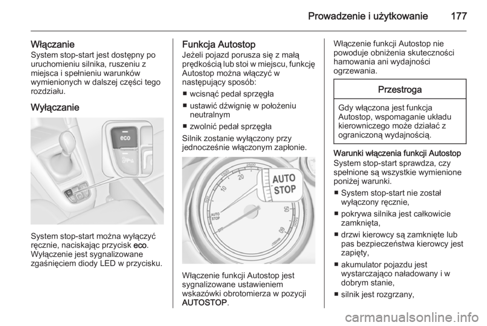 OPEL ZAFIRA C 2014.5  Instrukcja obsługi (in Polish) Prowadzenie i użytkowanie177
WłączanieSystem stop-start jest dostępny po
uruchomieniu silnika, ruszeniu z
miejsca i spełnieniu warunków
wymienionych w dalszej części tego
rozdziału.
Wyłącza