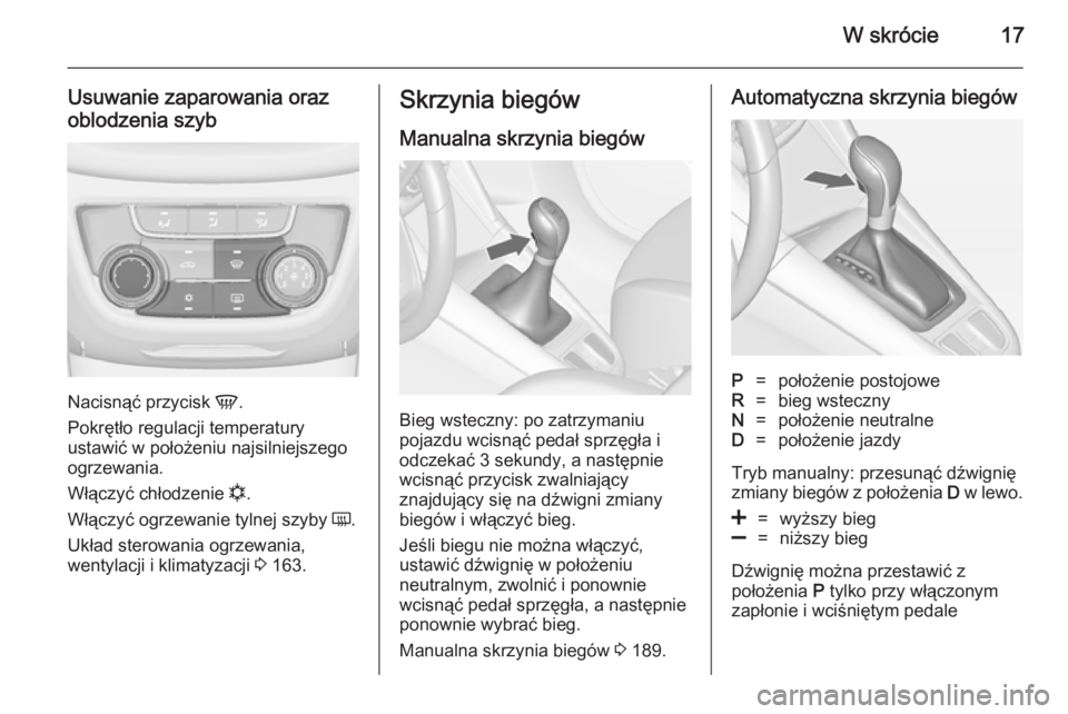 OPEL ZAFIRA C 2014.5  Instrukcja obsługi (in Polish) W skrócie17
Usuwanie zaparowania oraz
oblodzenia szyb
Nacisnąć przycisk  V.
Pokrętło regulacji temperatury
ustawić w położeniu najsilniejszego
ogrzewania.
Włączyć chłodzenie  n.
Włączyć
