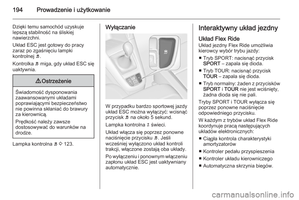 OPEL ZAFIRA C 2014.5 Instrukcja obsługi (in Polish) 194Prowadzenie i użytkowanie
Dzięki temu samochód uzyskuje
lepszą stabilność na śliskiej
nawierzchni.
Układ ESC jest gotowy do pracy
zaraz po zgaśnięciu lampki
kontrolnej b.
Kontrolka b mi OPEL ZAFIRA C 2014.5 Instrukcja obsługi (in Polish) 194Prowadzenie i użytkowanie
Dzięki temu samochód uzyskuje
lepszą stabilność na śliskiej
nawierzchni.
Układ ESC jest gotowy do pracy
zaraz po zgaśnięciu lampki
kontrolnej b.
Kontrolka b mi