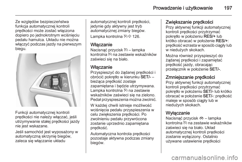OPEL ZAFIRA C 2014.5 Instrukcja obsługi (in Polish) Prowadzenie i użytkowanie197
Ze względów bezpieczeństwa
funkcja automatycznej kontroli
prędkości może zostać włączona
dopiero po jednokrotnym wciśnięciu
pedału hamulca. Układu nie można OPEL ZAFIRA C 2014.5 Instrukcja obsługi (in Polish) Prowadzenie i użytkowanie197
Ze względów bezpieczeństwa
funkcja automatycznej kontroli
prędkości może zostać włączona
dopiero po jednokrotnym wciśnięciu
pedału hamulca. Układu nie można