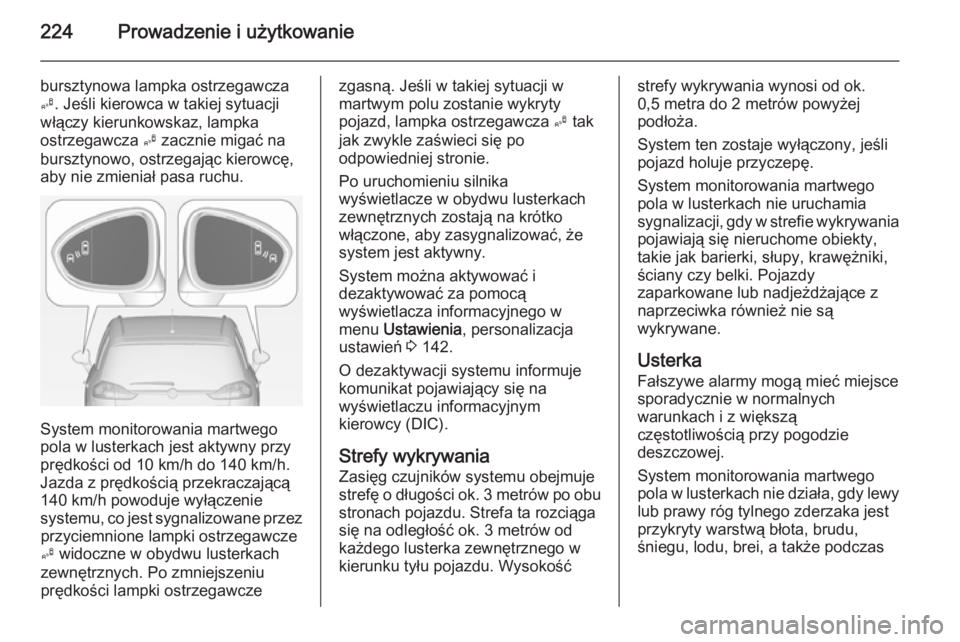 OPEL ZAFIRA C 2014.5 Instrukcja obsługi (in Polish) 224Prowadzenie i użytkowanie
bursztynowa lampka ostrzegawcza
B . Jeśli kierowca w takiej sytuacji
włączy kierunkowskaz, lampka
ostrzegawcza B zacznie migać na
bursztynowo, ostrzegając kierowcę OPEL ZAFIRA C 2014.5 Instrukcja obsługi (in Polish) 224Prowadzenie i użytkowanie
bursztynowa lampka ostrzegawcza
B . Jeśli kierowca w takiej sytuacji
włączy kierunkowskaz, lampka
ostrzegawcza B zacznie migać na
bursztynowo, ostrzegając kierowcę